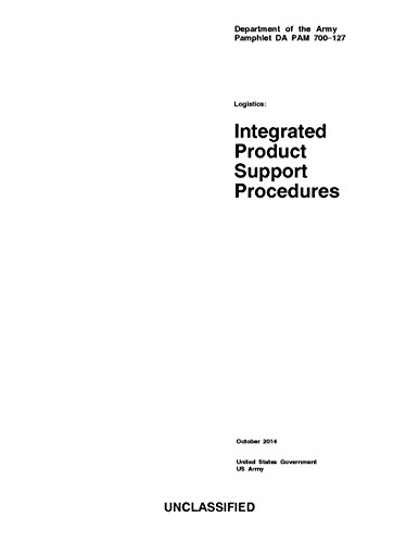 Department of the Army Pamphlet DA PAM 700-127 Logistics: Integrated Product Support Procedures October 2014 by United States Government US Army