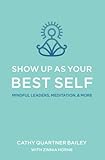Show Up as Your Best Self: Mindful Leaders, Meditation, & More by Cathy Quartner Bailey, Zinnia Horne