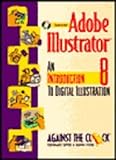 Adobe Illustrator 8 : An Introduction to Digital Illustration, Against the Clock, Inc. Staff, 0130840092