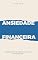 Livro Ansiedade Financeira: A Jornada da Angústia à Paz. Um Guia Completo para Acolher Emoções e Organizar a Vida Financeira