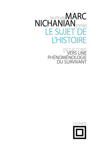 Le sujet de l'histoire : Vers une phénoménologie du survivant by Marc Nichanian