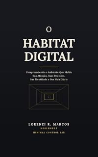 Livro O HABITAT DIGITAL: Compreendendo o Ambiente Que Molda Sua Atenção, Suas Decisões, Sua Identidade e Sua Vida Diária