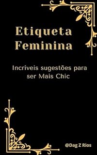 Livro Etiqueta Feminina para você de 20 a 30 anos: Incríveis Sugestões para Ser Mais Chic