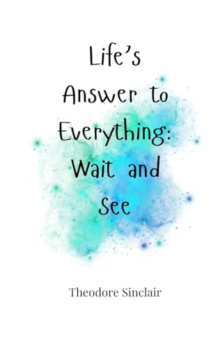Life’s Answer to Everything: Wait and See