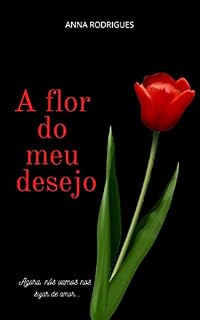 Livro A Flor do Meu Desejo: Romance, Atração, Excitação e Desejo.