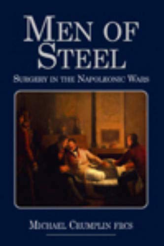 Men of Steel: Surgery in the Napoleonic Wars by Michael Crumplin MB FRCS