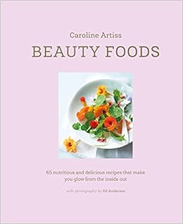 Beauty Foods : 65 nutritious and delicious recipes that make you glow from the inside out /