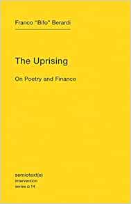 The Uprising On Poetry And Finance Volume 14 Semiotext E Intervention Series 14 Berardi Franco Bifo 9781584351122 Amazon Com Books