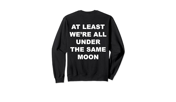 Novelty More At Least Were All Under The Same Moon Moody Quotes Sweatshirt Novelty Proplavani Cz Novelty More At Least Were All Under The Same Moon Moody Quotes Sweatshirt Novelty Proplavani Cz