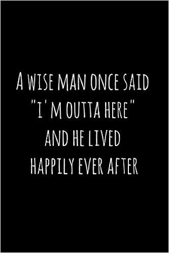 A Wise Man Once Said A Wise Man Once Said "I'm Outta Here" And He Lived Happily Ever After:  Perfect Goodbye Gift For Coworker That Is Leaving / Going Away Gift For  Your Co Worker, Boss, Manager,
