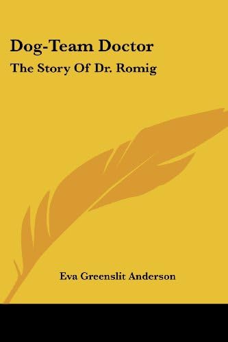 Dog-Team Doctor: The Story Of Dr. Romig