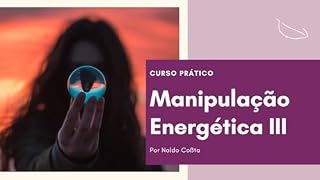 Livro Manipulação Energética III: Curso Prático (A senda do Adepto Livro 3)