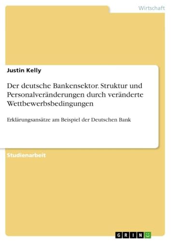 Der deutsche Bankensektor. Struktur und Personalveränderungen durch veränderte…