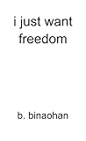 i just want freedom