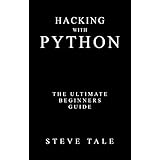 Hacking with Python: The Ultimate Beginners Guide