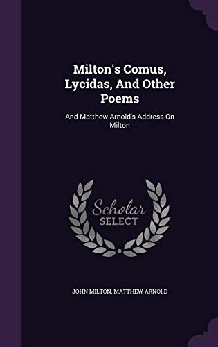 Milton's Comus, Lycidas, And Other Poems: And Matthew Arnold's Address On Milton by John Milton, Matthew Arnold
