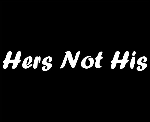 Hers Not His - 8 3/4"x 1 1/4" - Vinyl Die Cut Decal / Bumper Sticker For Windows, Trucks, Cars, Laptops, Macbooks, Etc.