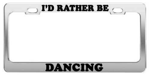 I'd Rather BE Dancing License Plate Frame Tag Holder Car Accessories Gift