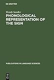 Phonological Representation of the Sign : Linearity and Nonlinearity in American Sign Language, Sandler, W., 3110133407