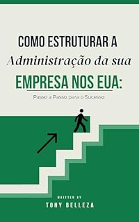 Livro Como Estruturar a Administração da sua Empresa nos EUA: Passo a Passo para o Sucesso
