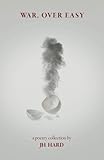 war, over easy: a poetry collection by JH Hard