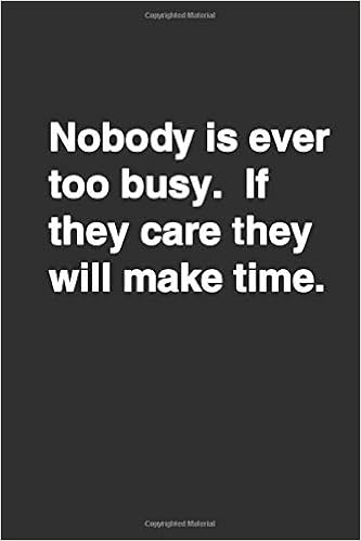 Nobody Is Ever Too Busy If They Care They Will Make Time Positive Quote Notebook Journal And Diary Wide Ruled College Lined Composition Notebook Motivational Quote Lined Notebook Series Design Nobody Is Ever Too Busy If They Care They Will Make Time Positive Quote Notebook Journal And Diary Wide Ruled College Lined Composition Notebook Motivational Quote Lined Notebook Series Design