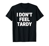 I Don't Feel Tardy T-Shirt