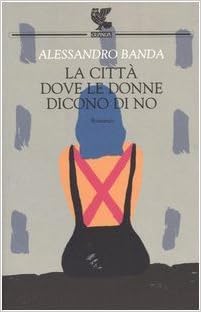 Alessandro Banda – La città dove le donne dicono di no (2015)