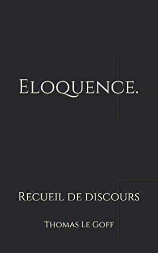 Eloquence.: Recueil de discours (French Edition) by Thomas Le Goff