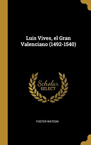 Luis Vives, el Gran Valenciano (1492-1540) by Foster Watson