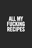 All My Fucking Recipes: Blank Cookbook, Softcover by Journals For Everyone