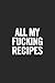 All My Fucking Recipes: Blank Cookbook, Softcover by Journals For Everyone