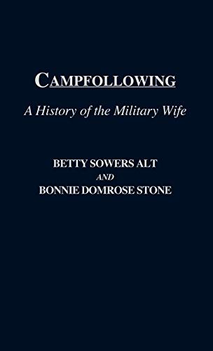 Campfollowing: A History of the Military Wife (Contributions in Afro-American and) by Betty L. Alt, Bonnie D. Stone