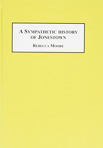 A Sympathetic History of Jonestown: The Moore Family Involvement in Peoples Temple (Studies in Religion and Society Vol 14)