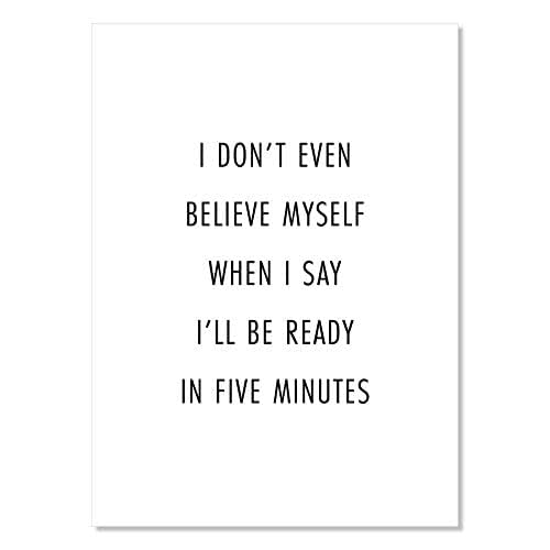 Amazon Com I Don T Even Believe Myself When I Say I Ll Be Ready In Five Minutes Print Unframed Handmade
