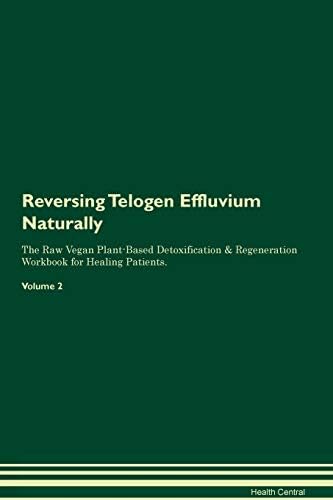 Reversing Telogen Effluvium Naturally The Raw Vegan Plant-Based Detoxification & Regeneration Workbook for Healing Patients. Volume 2