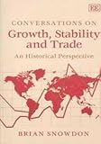 Conversations on Growth, Stability and Trade : An Historical Perspective, Snowdon, Brian, 1843767236