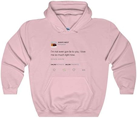 I'm Not Even Gon Lie to You I Love Me So Much Right Now - Kanye West Tweet Inspired Unisex Hooded Sweatshirt
