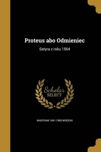 Proteus Abo Odmieniec: Satyra Z Roku 1564 (Polish Edition)
