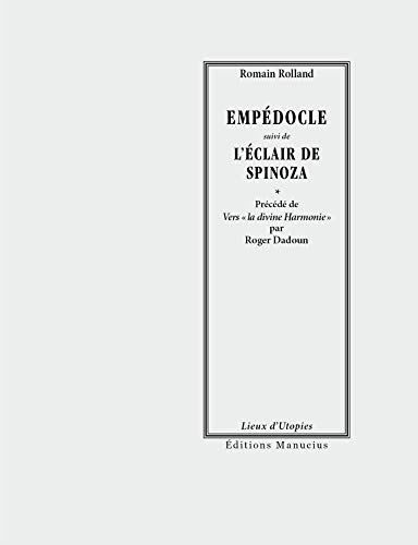 Empédocle ; Suivi de L'éclair de Spinoza ; Précédé de Romain Rolland philosophe-poète, vers la divine harmonie par Roger Dadoun