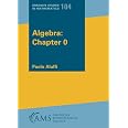 Algebra: Chapter 0 (Graduate Studies in Mathematics, 104): Aluffi ...