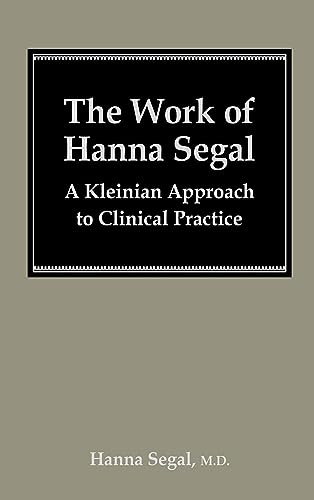 The Work of Hanna Segal: A Kleinian Approach to Clinical Practice (Classical Psychoanalysis & Its Applications) (English Edition)