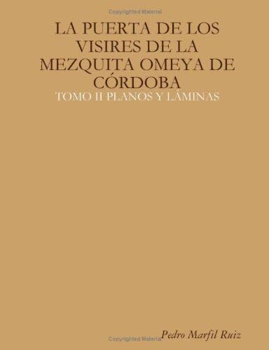 LA PUERTA DE LOS VISIRES DE LA MEZQUITA OMEYA DE C?RDOBA, TOMO II PLANOS Y L?MINAS