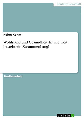 Wohlstand und Gesundheit. In wie weit besteht ein Zusammenhang? (German Edition)