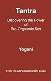 Tantra - Discovering the Power of Pre-Orgasmic Sex: (AYP Enlightenment Series)