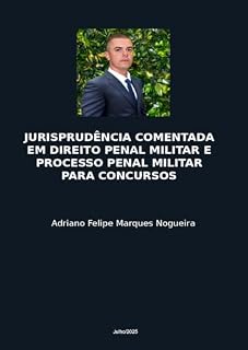 Livro JURISPRUDÊNCIA COMENTADA EM DIREITO PENAL MILITAR E PROCESSO PENAL MILITAR PARA CONCURSOS 2025