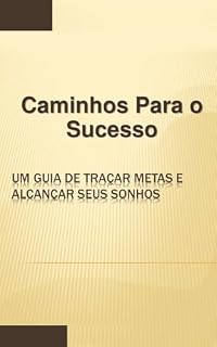 Livro Caminhos Para o Sucesso: Um guia de traçar metas e alcançar seus sonhos