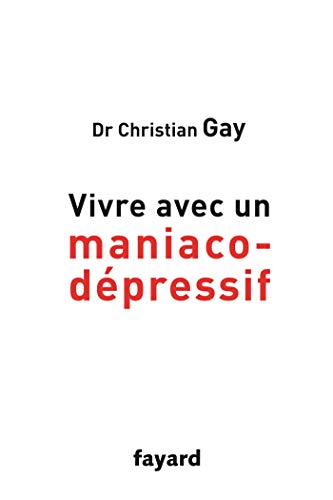 Vivre avec un maniaco-dépressif by Christian Gay