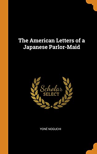 The American Letters of a Japanese Parlor-Maid by Yone Noguchi