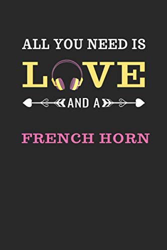 All You Need Is Love And A French Horn: Notebook / Sketchbook / Journal for French Horn Lovers | 120 Blank & Lined Pages for Writing and Drawing (6 x 9 inches)